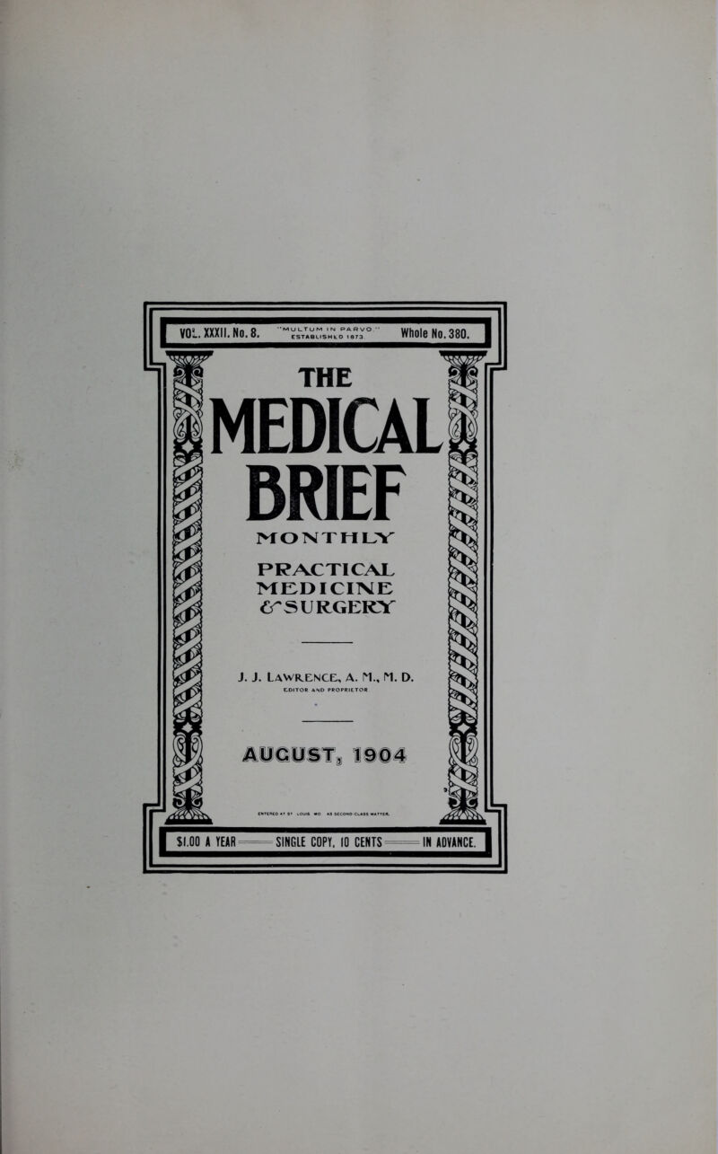 1 II ; j VOL. XXXII. No. 8. MULTUM IN PARVO. ESTABLISH L O 1873 Whole No. 380. \k THE MEDICAL BRIEF MONTHLY PRACTICAL MED ICIIVE SURGERY