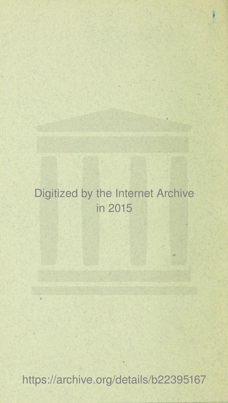 Digitized by the Internet Archive in 2015 https://archive.org/details/b22395167