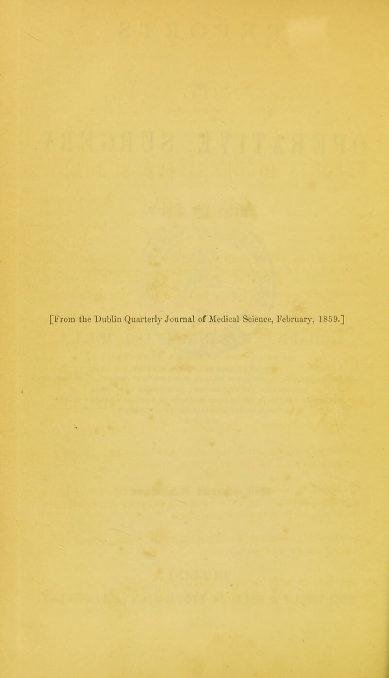 [From the Dublin Quarterly Journal of Medical Science, February, 1859.]