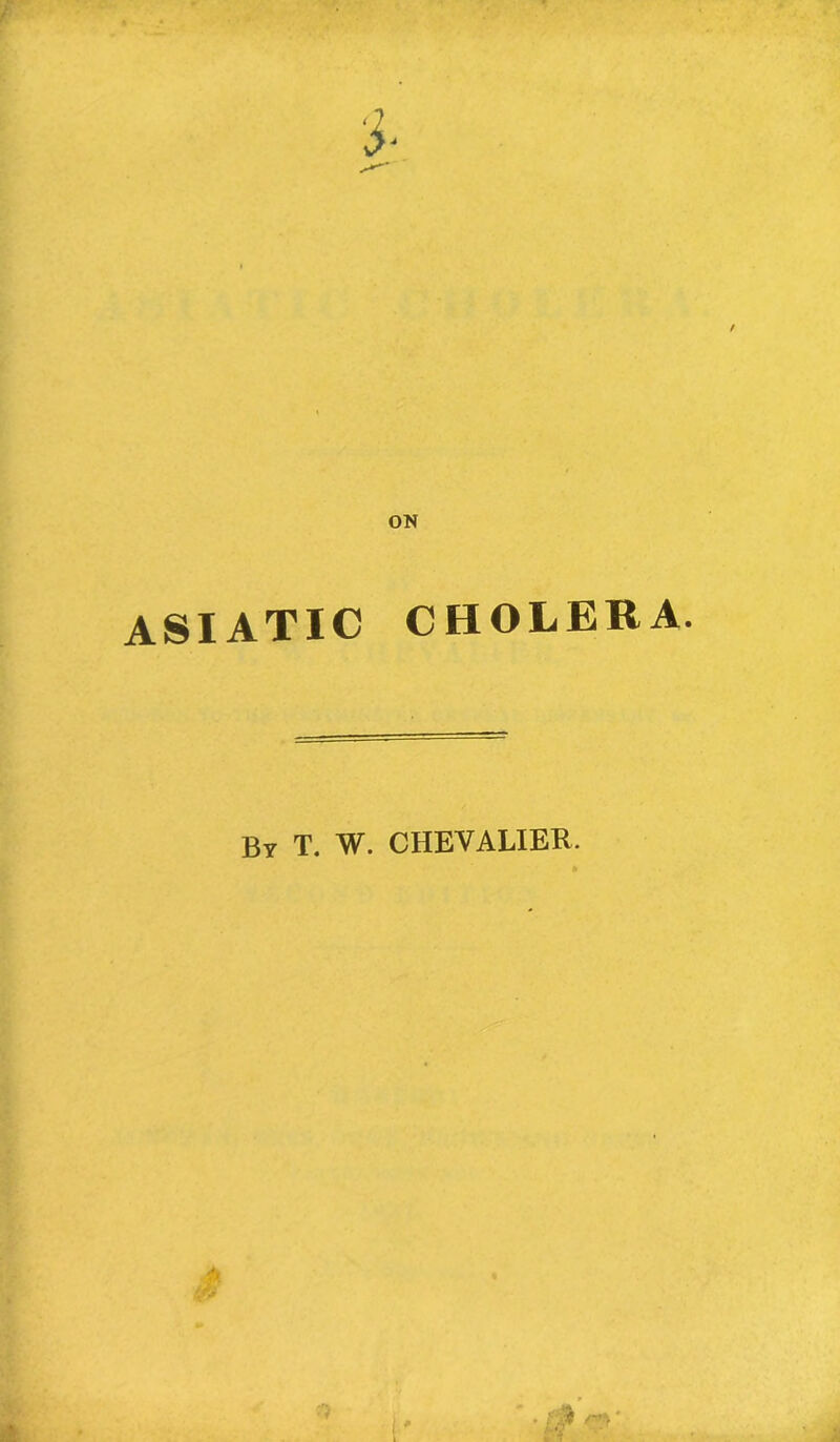 ASIATIC CHOLERA. By T. W. CHEVALIER.