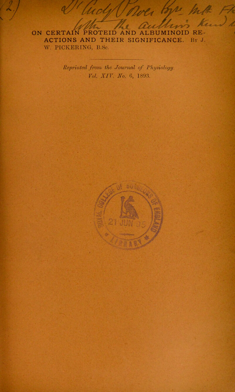 ACTIONS AND THEIR SIGNIFICANCE. By J. W. PICKERING, B.Sc. Reprinted from the Journal of I'hysiology. Vol. XIV. No. C, 1893.