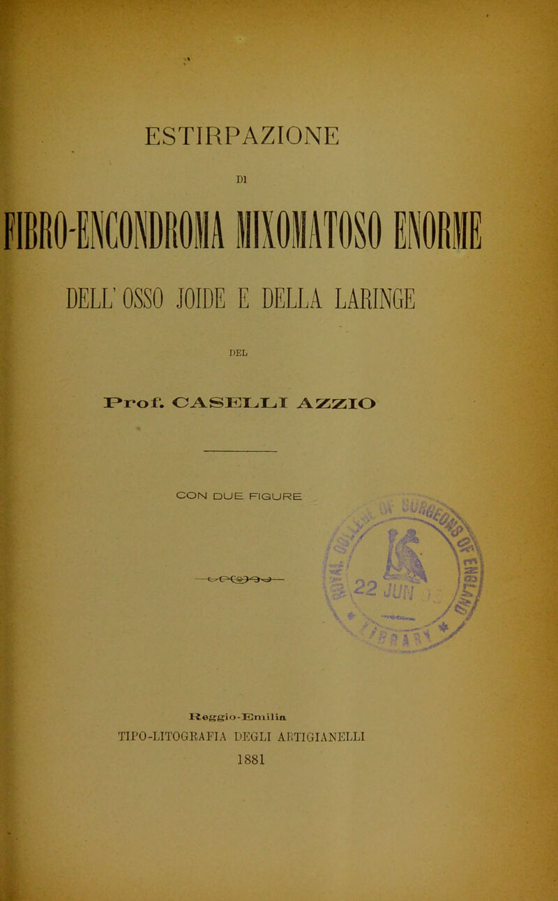 •«.1 ESTIRPAZIONE DI DELL’ OSSO IOIDE E DELLA LARINGE DEL IProf. OASELLT AZZIO rtetisio-Emilia TIPO-LITOGRAFIA DEGLI ARTIGIANELLI 1881