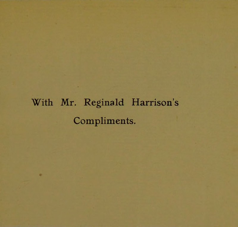 With Mr, Reginald Harrison’ Compliments.