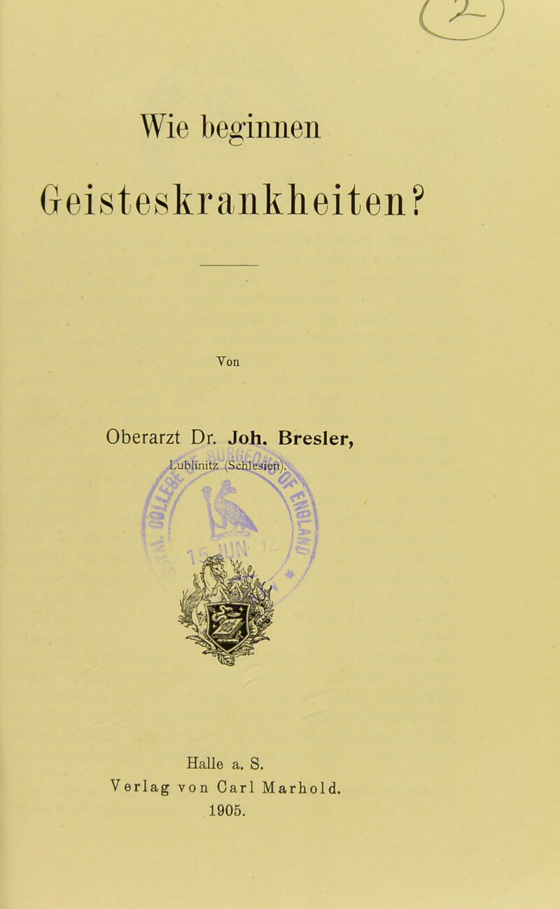 Wie beginnen Von Halle a. S. Verlag von Carl Marhold. 1905.