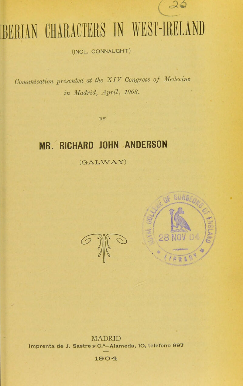 (INCL. CONNAUGHT) Comunication presented at the XIV Congress of Medecine in Madrid, April, 1903. BY MR. RICHARD JOHN ANDERSON (GALWAY) MADRID Imprenta de J. Sastre y C.ft—Alameda, lO, telefono 997 1904