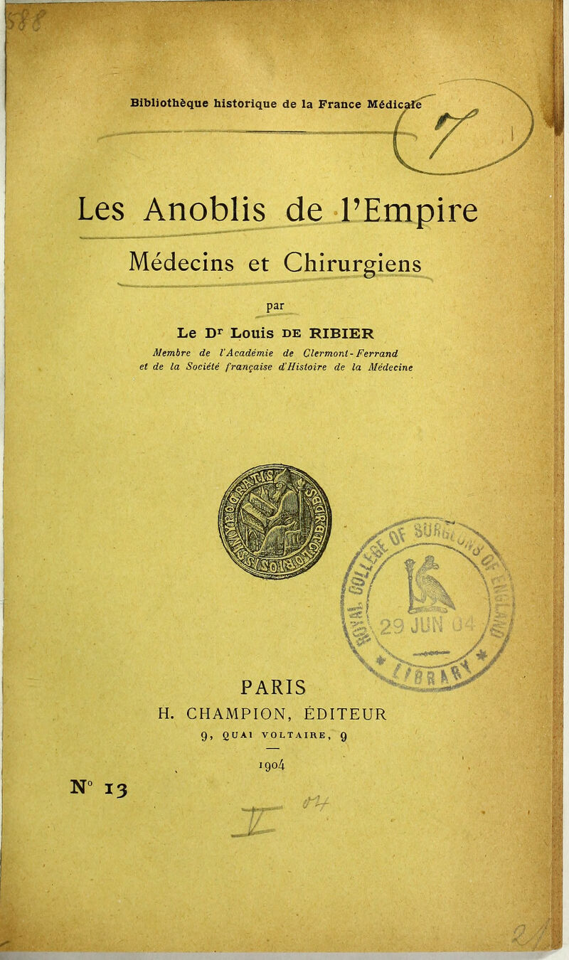 Les Anoblis de l’Empire * - “ Bibliothèque historique de la France Médecins et Chirurgiens Le Dr Louis de RIBIER Membre de l'Académie de Clermont-Ferrand et de la Société française d’Hisloire de la Médecine