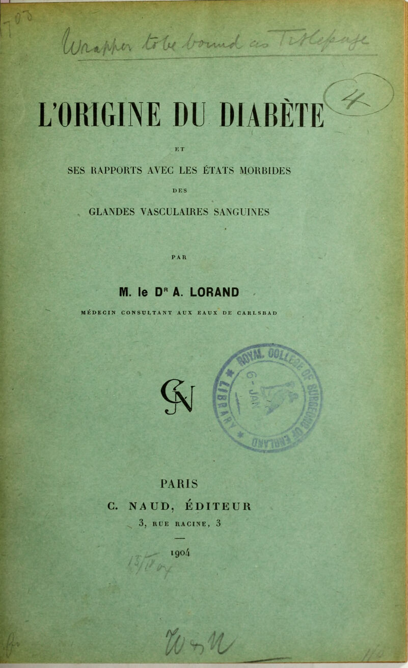 *Ù tM L’ORIGINE DU DIABETE SES RAPPORTS AVEC LES ÉTATS MORRIDES f ■ Î-. ■ pi , GLANDES VASCULAIRES SANGUINES