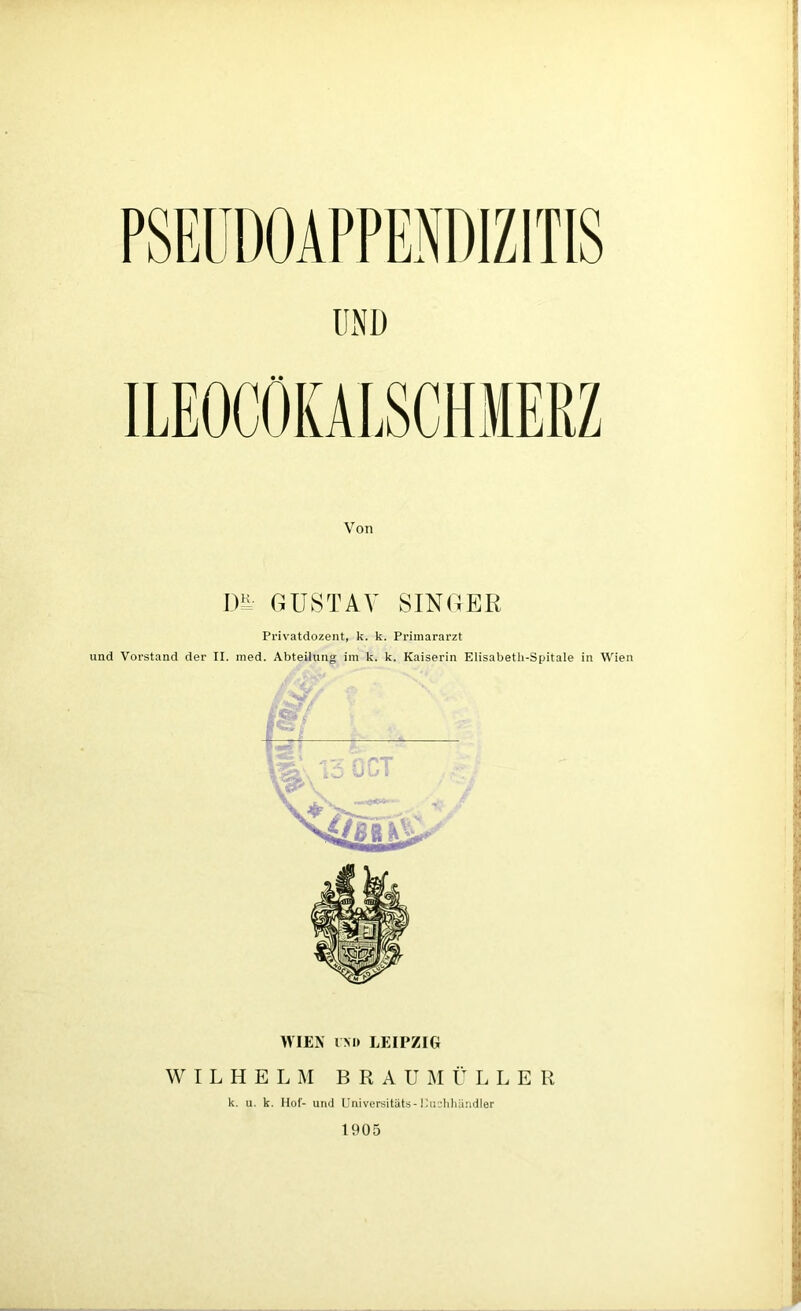 üxND Von m GUSTAV SINGER Privatdozent, k. k. Primararzt und Vorstand der II. ined. Abteilung im k. k. Kaiserin Elisabeth-Spitale in Wien WIEN IM> LEIPZIG WILHELM B R A U M Ü L L E R k. u. k. Ilof- und L'niversitUts-Kiirliliändler 1905