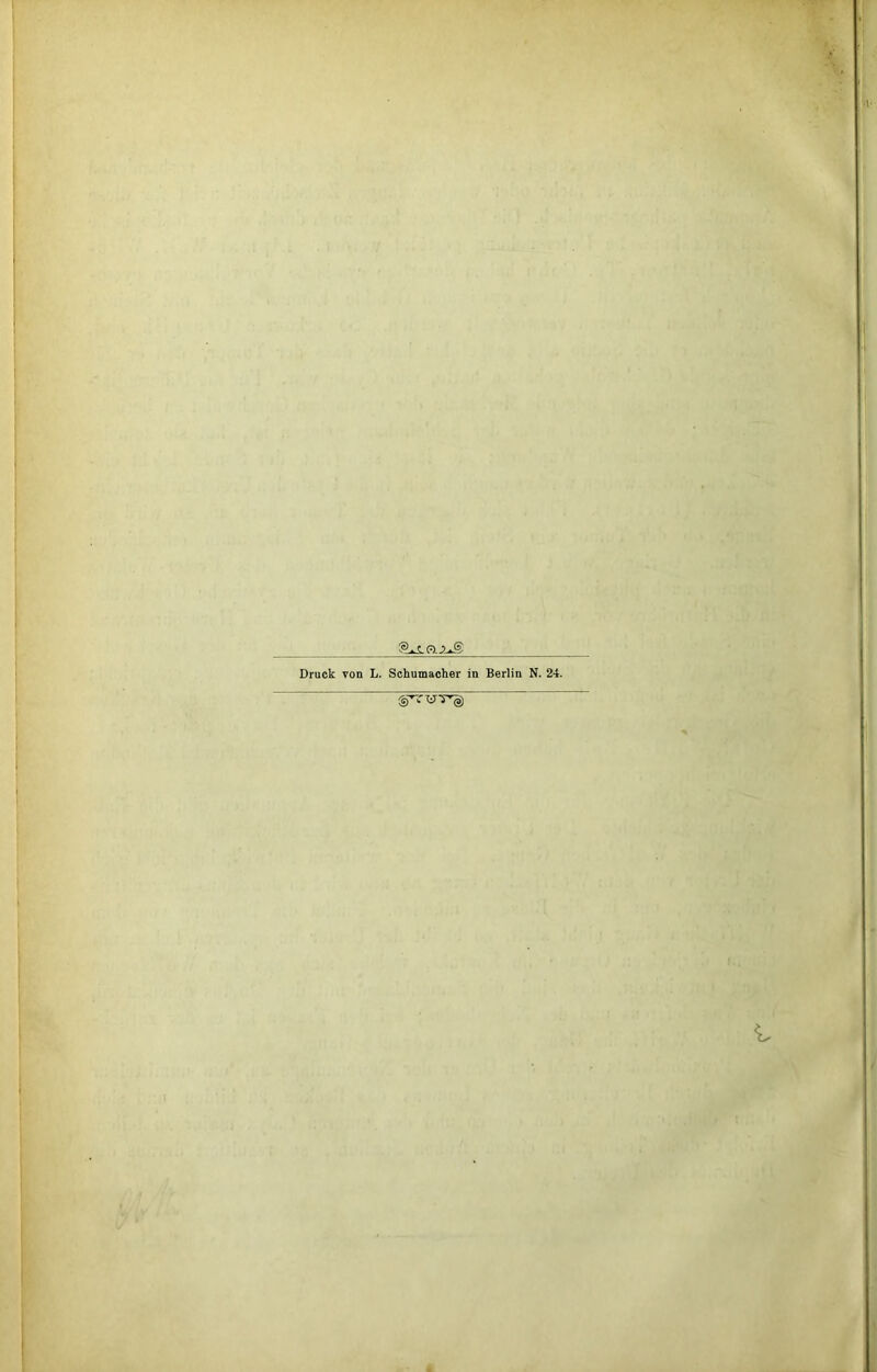 Druck von L. Schumacher in Berlin N. 24. 'g’TTJT'g)
