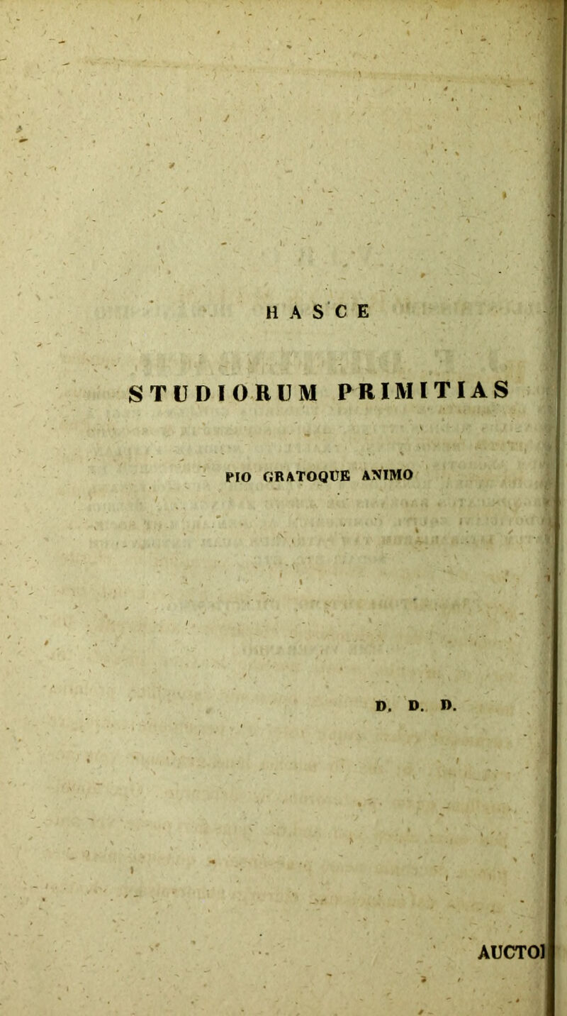 H A SC E STUDIORUM PRIMITIAS PIO GRATOQCB ANIMO D. D. D, AUCTO!