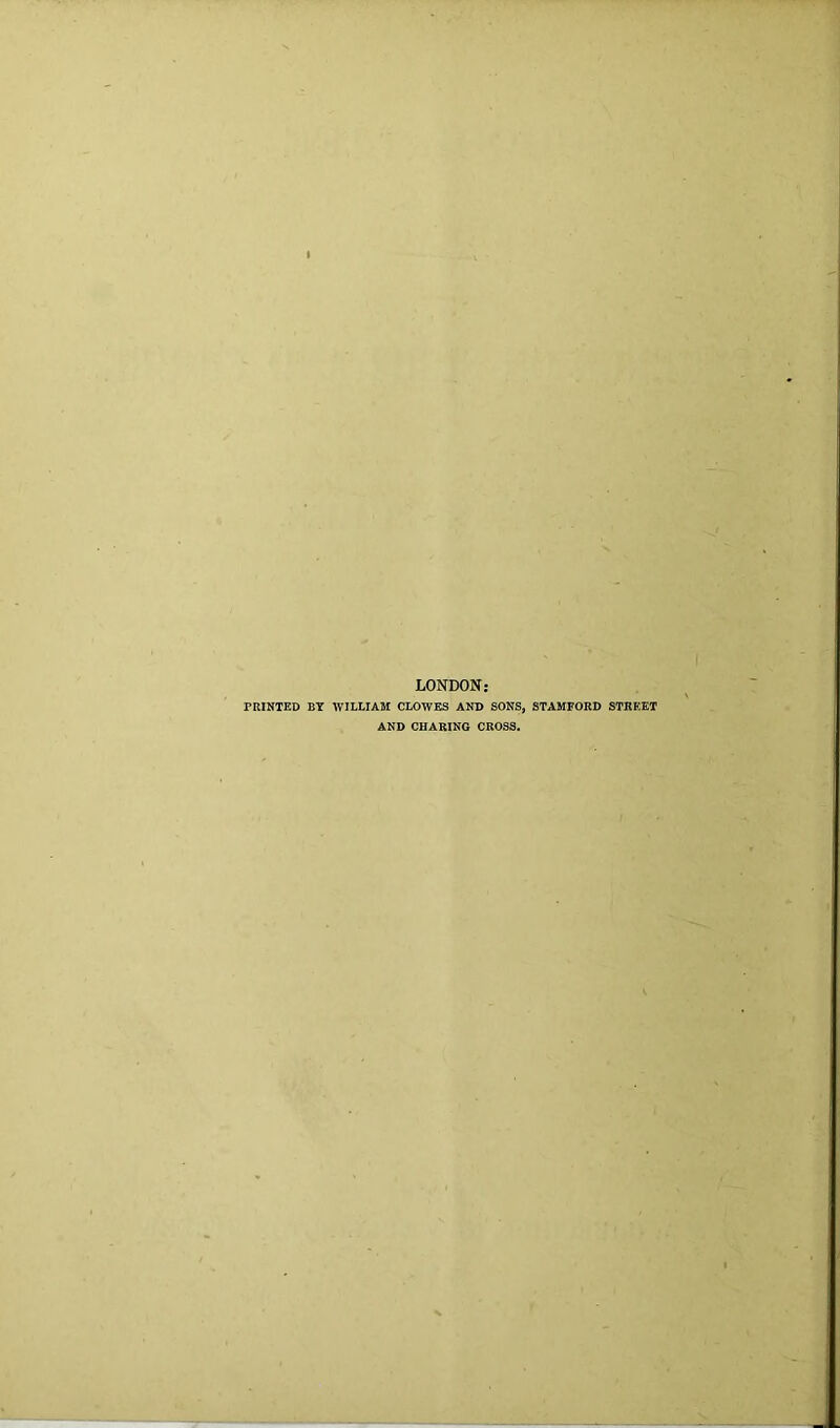 LONDON; PRINTED BY WILLIAM CLOWES AND SONS, STAMFORD STREET AND CHARING CROSS.
