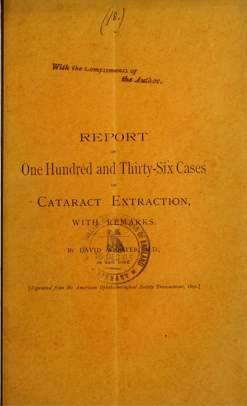 ft. With the Compliments of the Author a REPORT One Hundred and Thirty-Six Cases - Cataract Extraction,