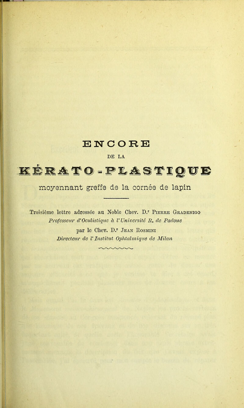 moyennant greffe de la cornée de lapin Troisième lettre adressée au Noble Chev. D.r Pierre Gradenigo Professeur cl'Oculistique à V Université R. de Pacloue par le Chev, D.r Jean Kosmini