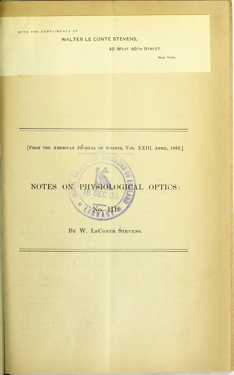 WITH THE COMPLIMENTS OF WALTER LE CONTE STEVENS, 40 West 40th Street, New York. [From the American Journal of Science, Yol. XXIII, April, 1882.]