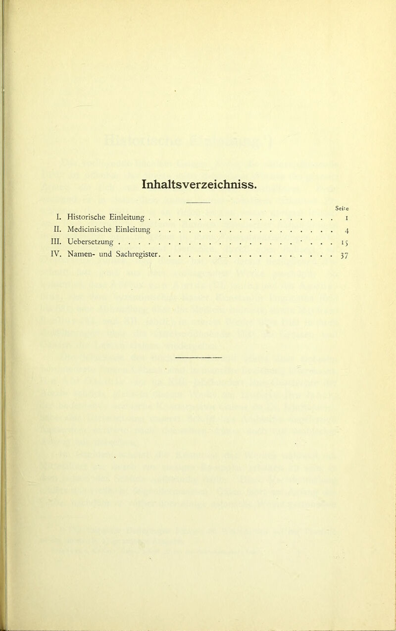 Inhalts Verzeichnis s. Seite I. Historische Einleitung i II. Medicinische Einleitung 4 III. Uebersetzung • . . . 15 IV. Namen- und Sachregister 37