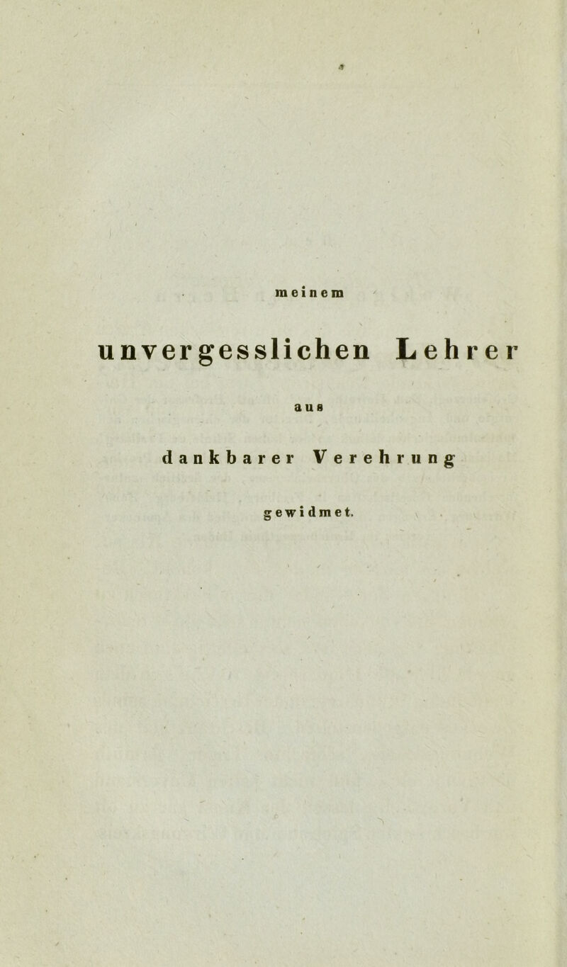 I meinem unvergesslichen Lehrer / aus dankbarer Verehrung gewidmet.