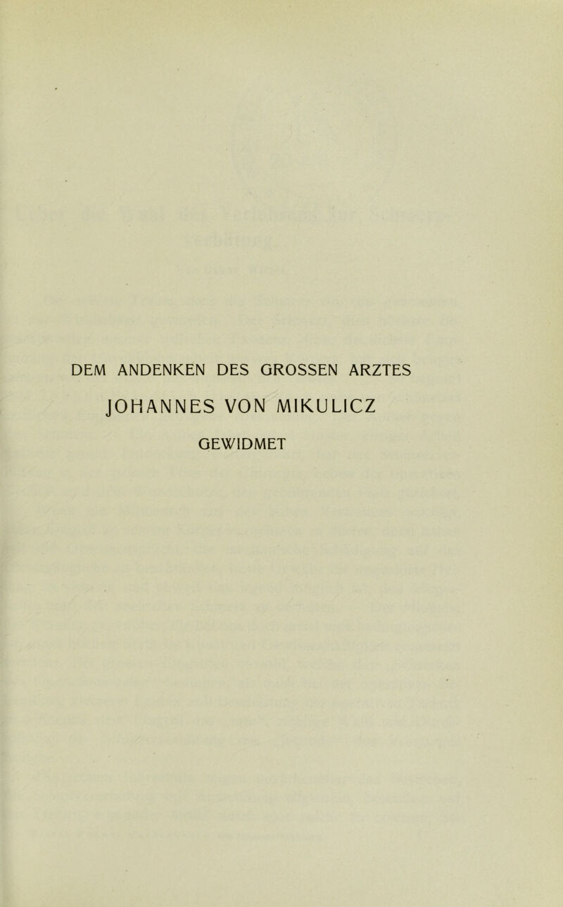 DEM ANDENKEN DES GROSSEN ARZTES JOHANNES VON MIKULICZ GEWIDMET