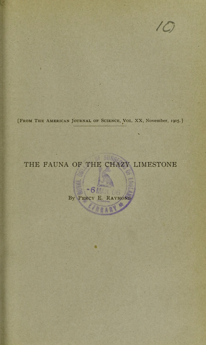 [From The American Journal of Science, Voe. XX, November, 1905.] X THE FAUNA OF THE CHAZY LIMESTONE ~6r By Percy E. Raymond