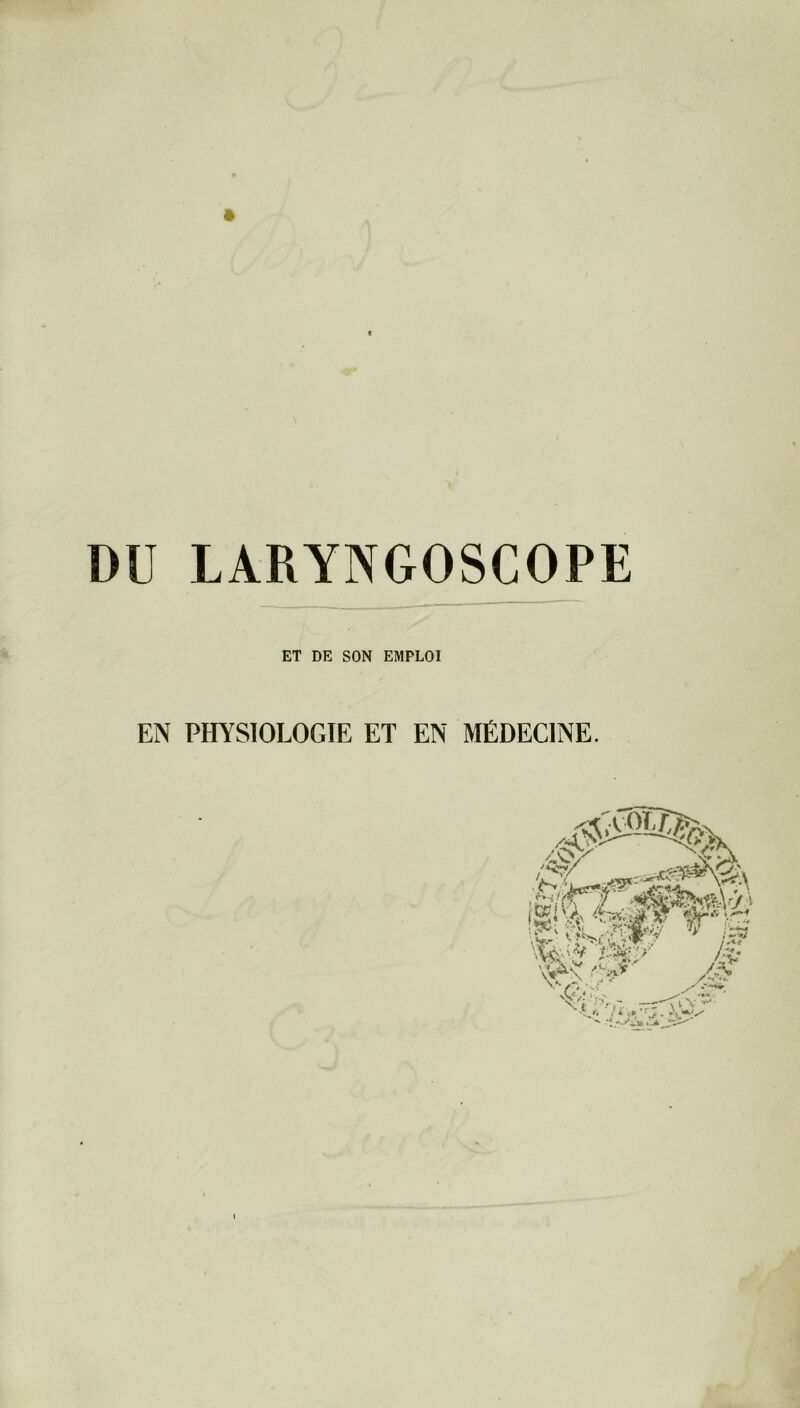 DU LARYNGOSCOPE ET DE SON EMPLOI EN PHYSIOLOGIE ET EN MÉDECINE. f