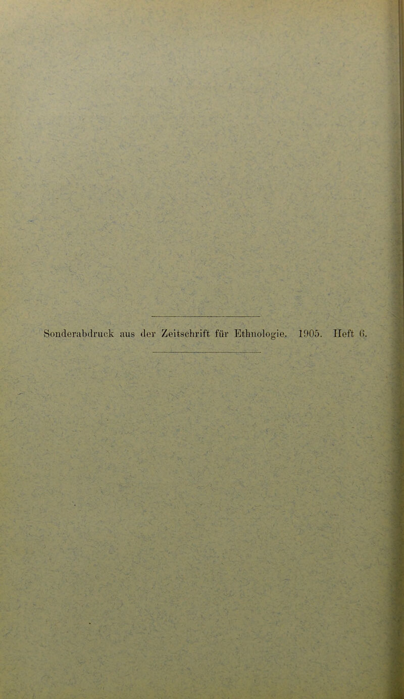 Sonderabdruck aus der Zeitschrift für Ethnologie. 1905. Heft (>. ' ~Y' fr-