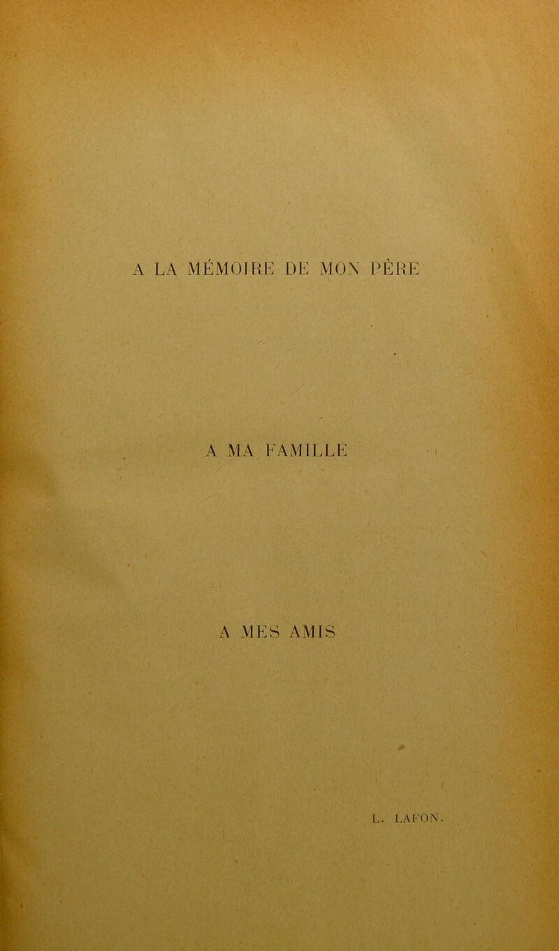 A LA MÉMOIRE DE MON PÈRE A MA FAMILLE A MES AMIS * L. LAFON