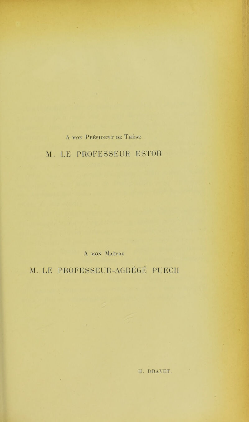 A mon Président de Thèse M. LE PROFESSEUR ESTOR A mon Maître M. LE PROFESSEUR-AGRÉGÉ PUECII