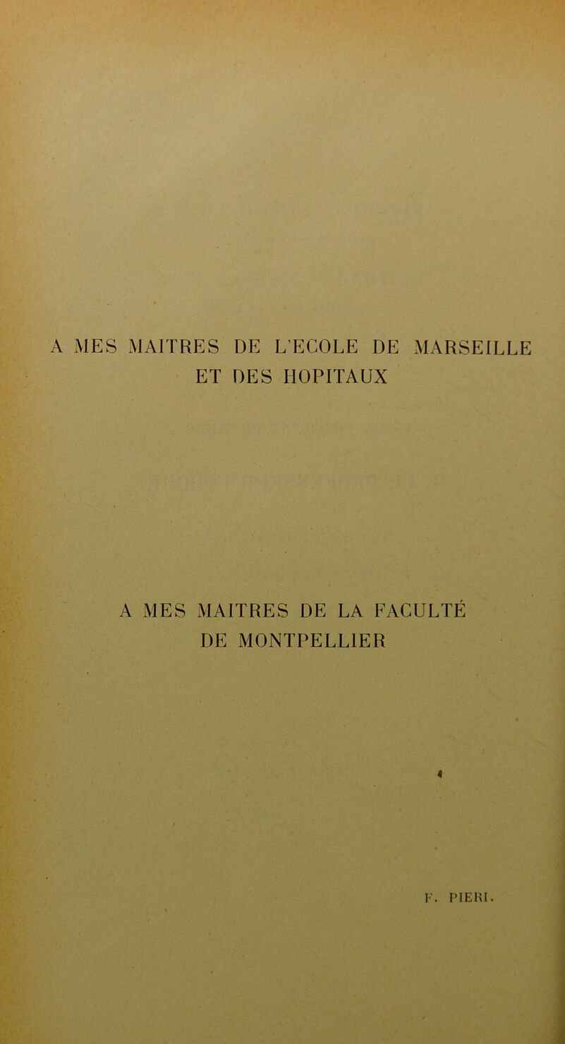 A MES MAITRES DE L’ECOLE DE MARSEILLE ET DES HOPITAUX A MES MAITRES DE LA FACULTÉ DE MONTPELLIER 4