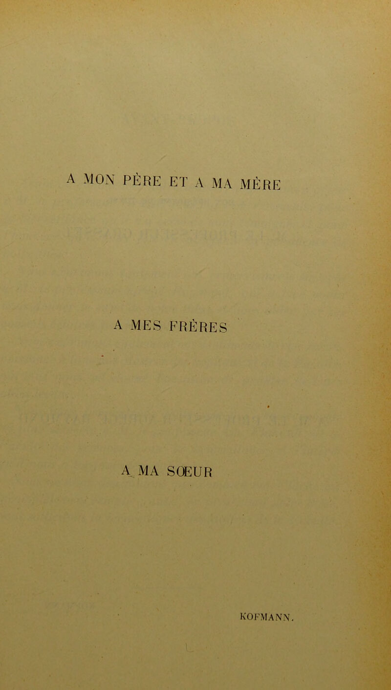 A MON PÈRE ET A MA MÈRE A MES FRÈRES A MA SŒUR kofmann.