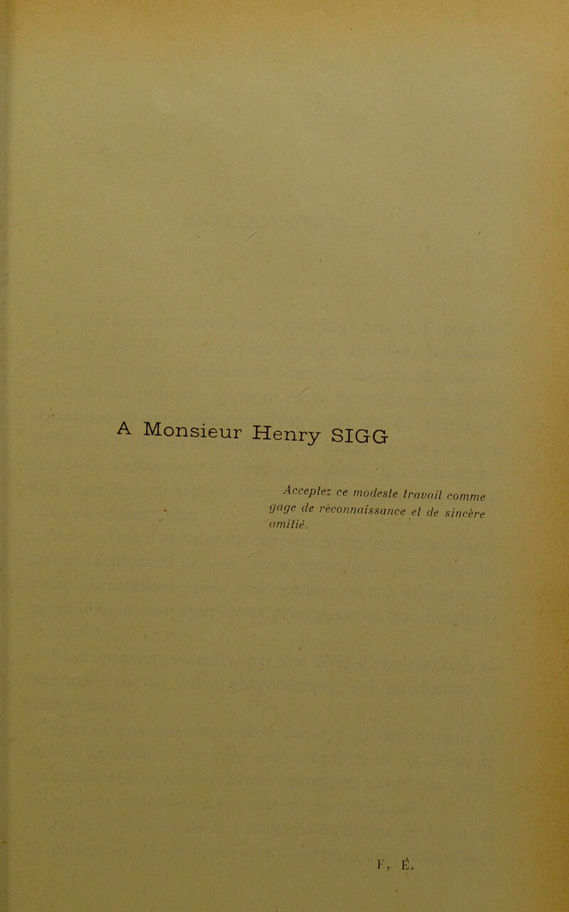 A Monsieur Henry SIGG Acceptez ce modeste travail gage de réconnaissance et de amitié. comme sincère y. È.