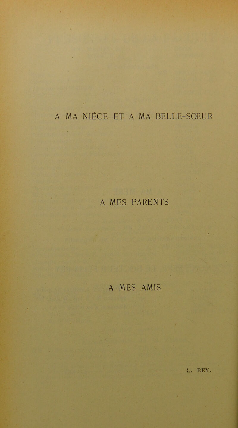A MA NIÈCE ET A MA BELLE-SOEUR A MES PARENTS A MES AMIS