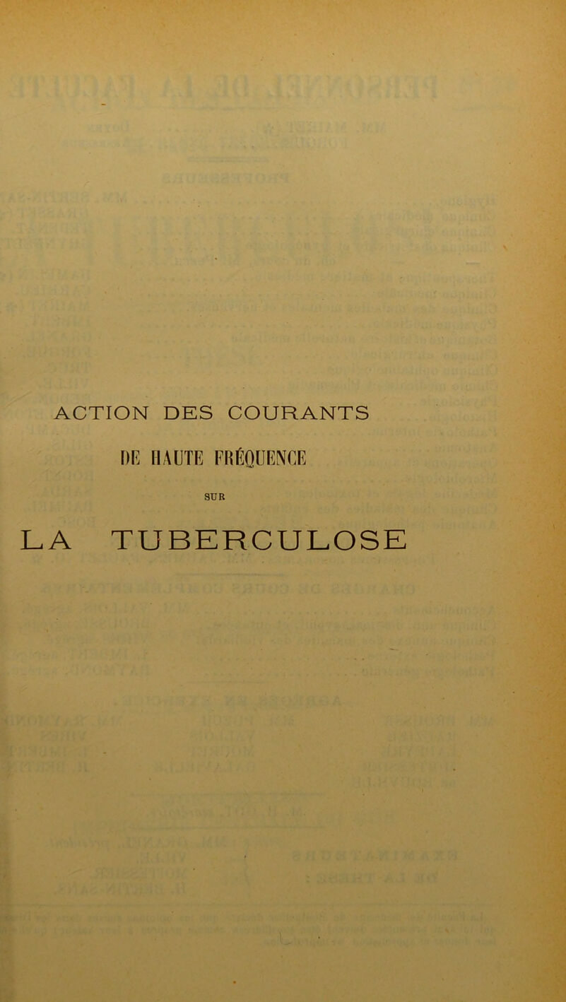 ACTION DES COURANTS [)G HAUTE FRÉQUENCE SUR LA TUBERCULOSE