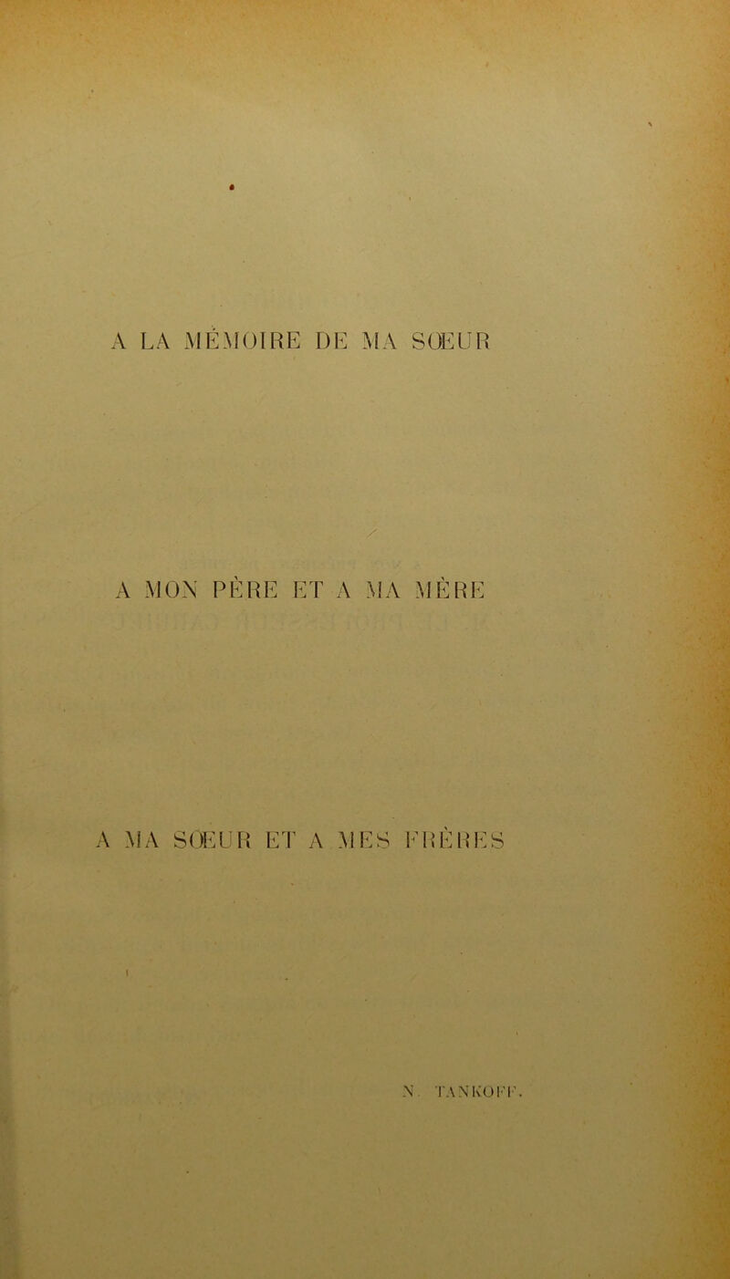 A LA MÉMOIRE DE MA SOEUR V' A MON PERE ET A MA MERE A MA SOEUR ET A MES ERERES N. TA N KO F F.