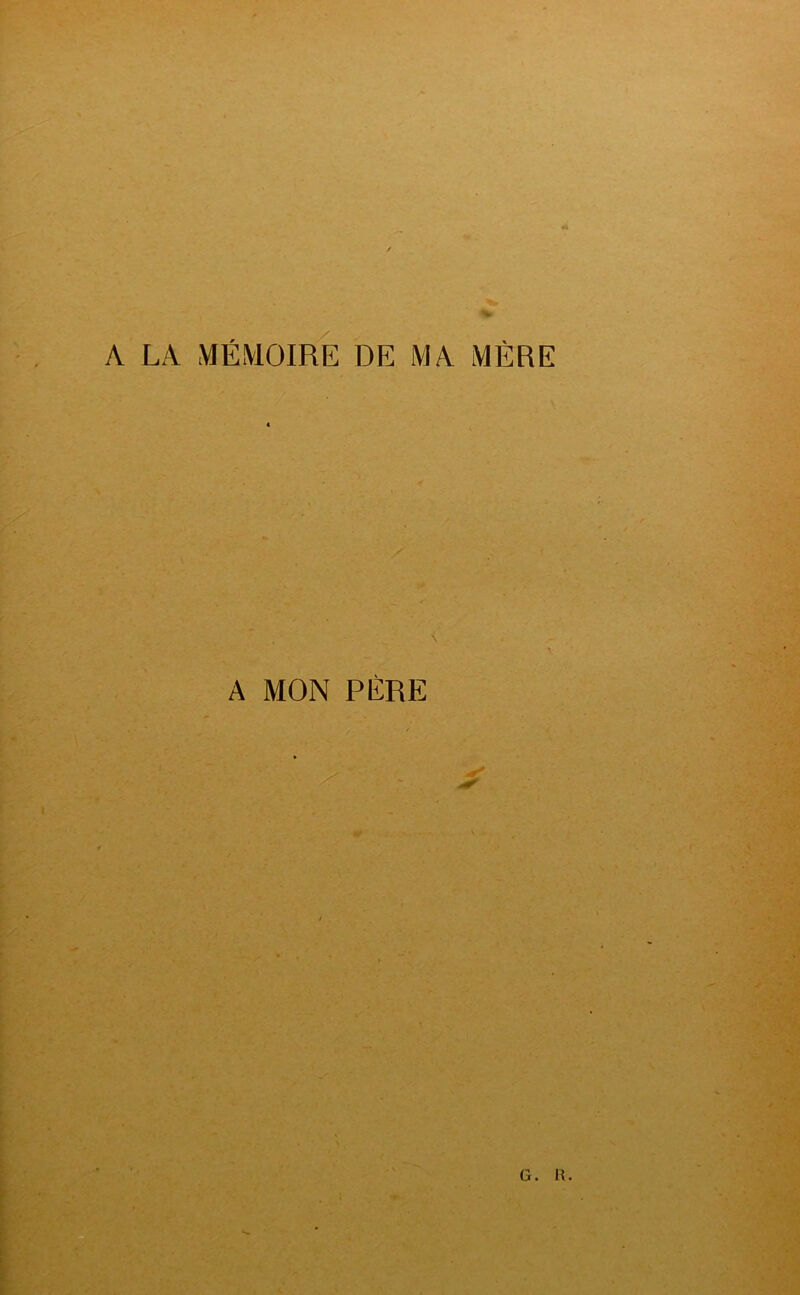 A LA MÉMOIRE DE MA MÈRE A MON PÈRE