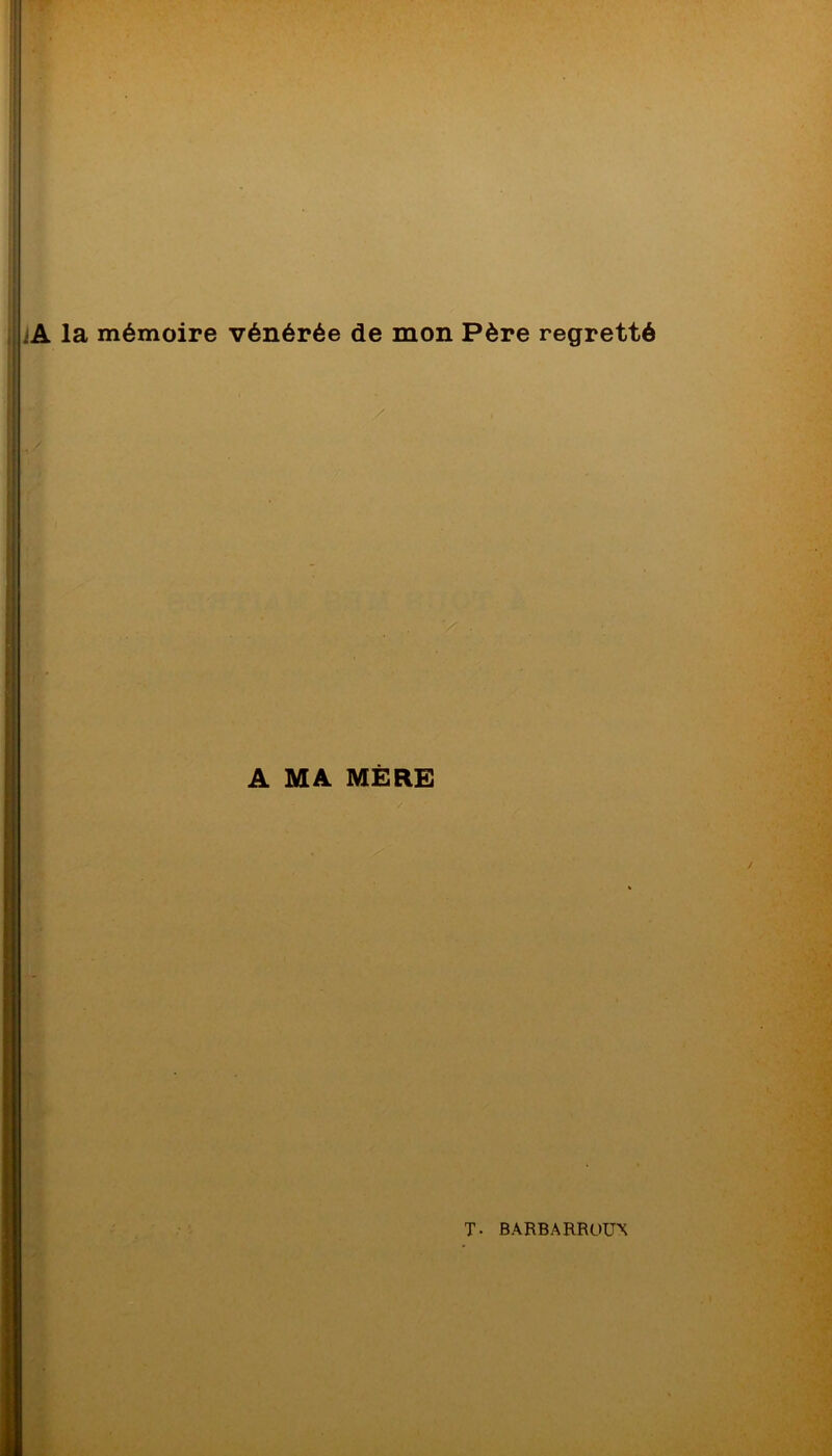 iA la mémoire vénérée de mon Père regretté % A MA MÈRE