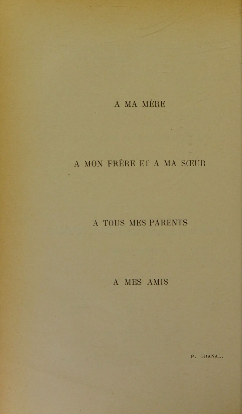 A MA MÈRE A MON FRÈRE El' A MA SŒUR A TOUS MES PARENTS A MES AMIS