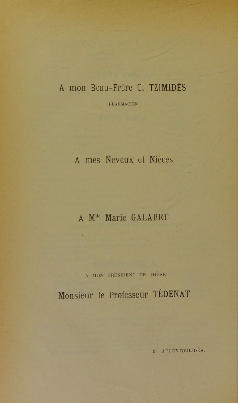 A mon Beau-Frère C. TZIMIDÈS PHARMACIEN A mes Neveux et Nièces A M* Marie GALABRU A MON PRÉSIDENT DE THÈSE Monsieur le Professeur TÉDENAT E. APHENTOULIDÈS.