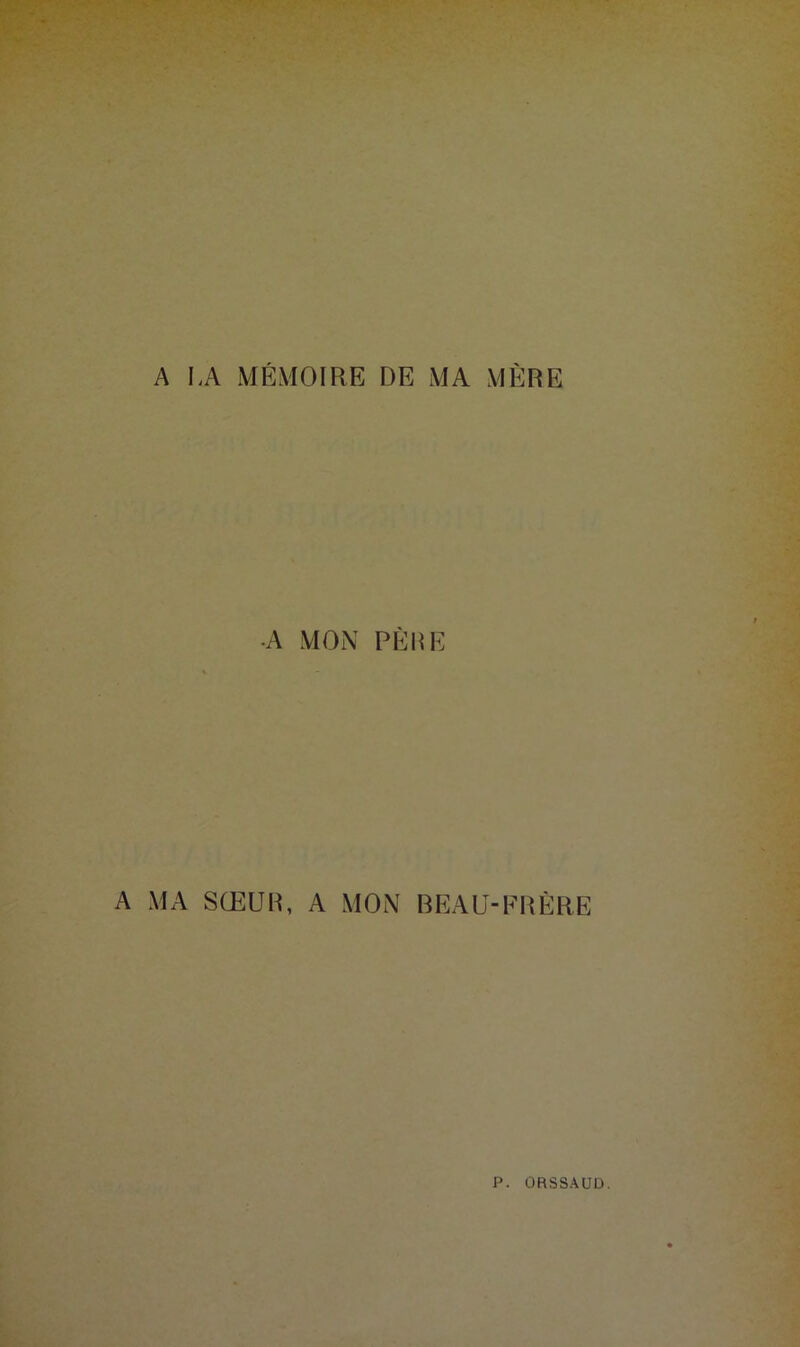 A LA MÉMOIRE DE MA MÈRE •A MON PÈRE A MA SŒUR, A MON BEAU-FRÈRE