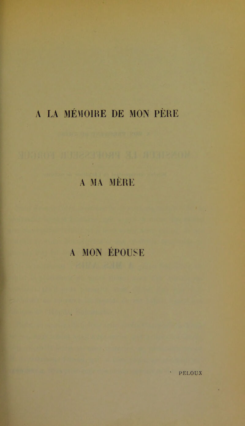 A LA MÉMOIRE DE MON PÈRE A MA A MON ÉPOUSE PELOUX