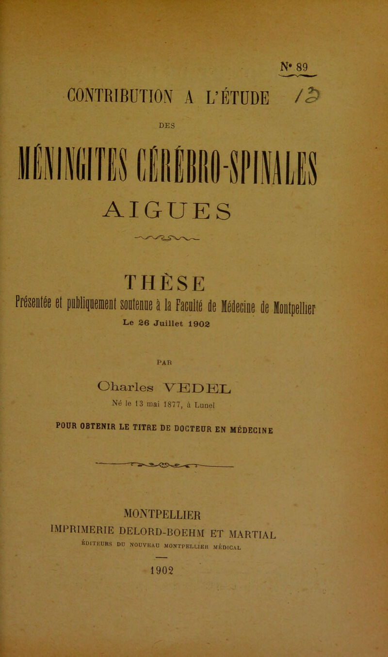 CONTRIBUTION A L’ÉTUDE /<£> DES AIGUES THÈSE Présenlée el piliptmeil soutenue à la Facullé Je Mdeclne de Montpellier Le 26 Juillet 1902 par Charles VE DEL Né le 13 mai 1877, à Lune! POUR OBTENIR LE TITRE DE DOCTEUR EN MÉDECINE MONTPELLIER IMPRIMERIE DELORD-BOEHM ET MARTIAL ÉDITEURS DU NOUVEAU MONTPELLIER MÉDICAL 1902