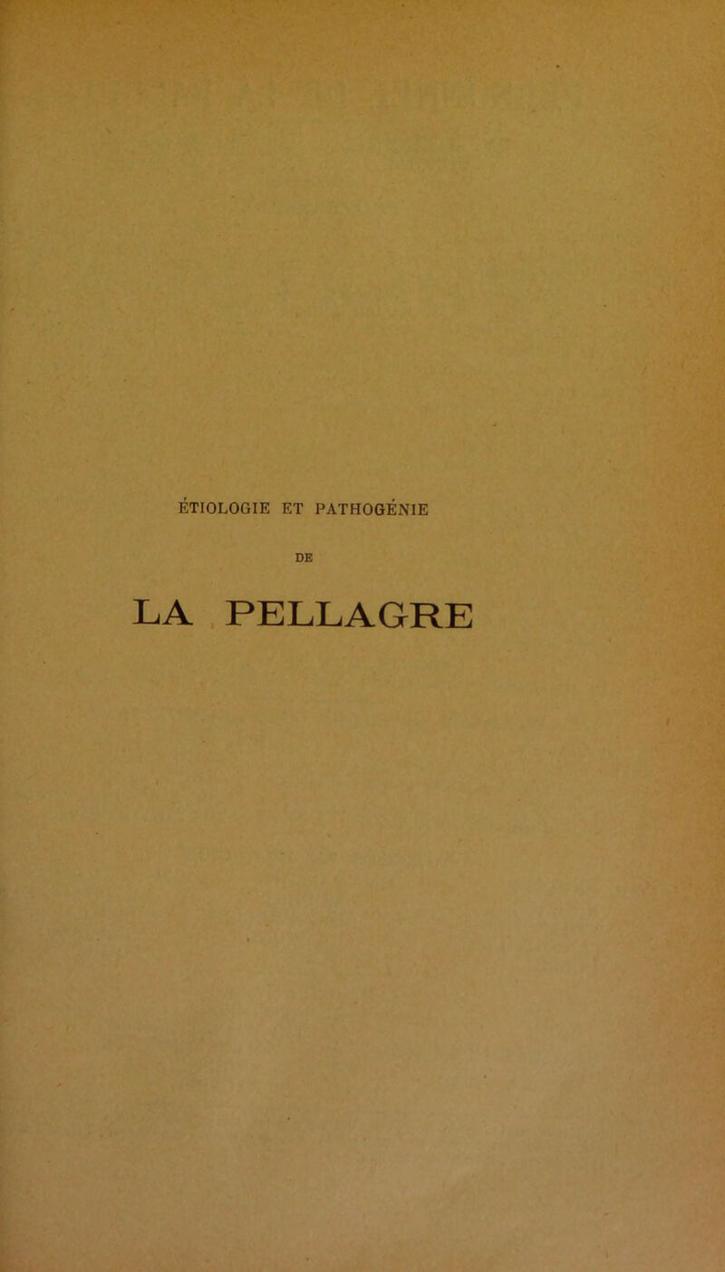 ÉTIOLOGIE ET PATHOGÉNIE DE LA PELLAGRE