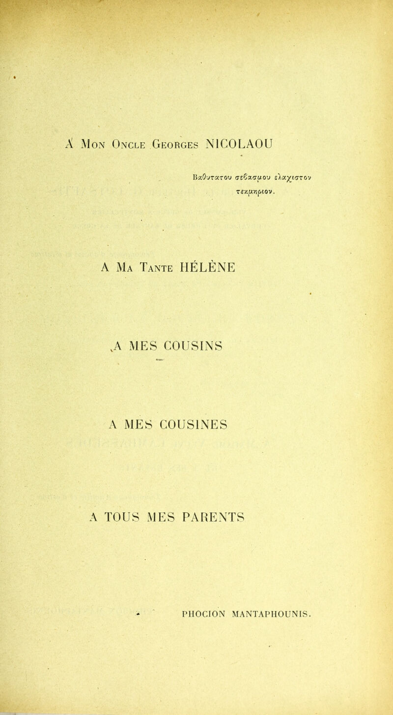 Mon Oncle Georges N1GOLAOU BzOvtxtov aefixauov ùotyjiyzov TSY.[Jt.VlfilOV. À Ma Tante HÉLÈNE ,A MES COUSINS A MES COUSINES A TOUS MES PARENTS