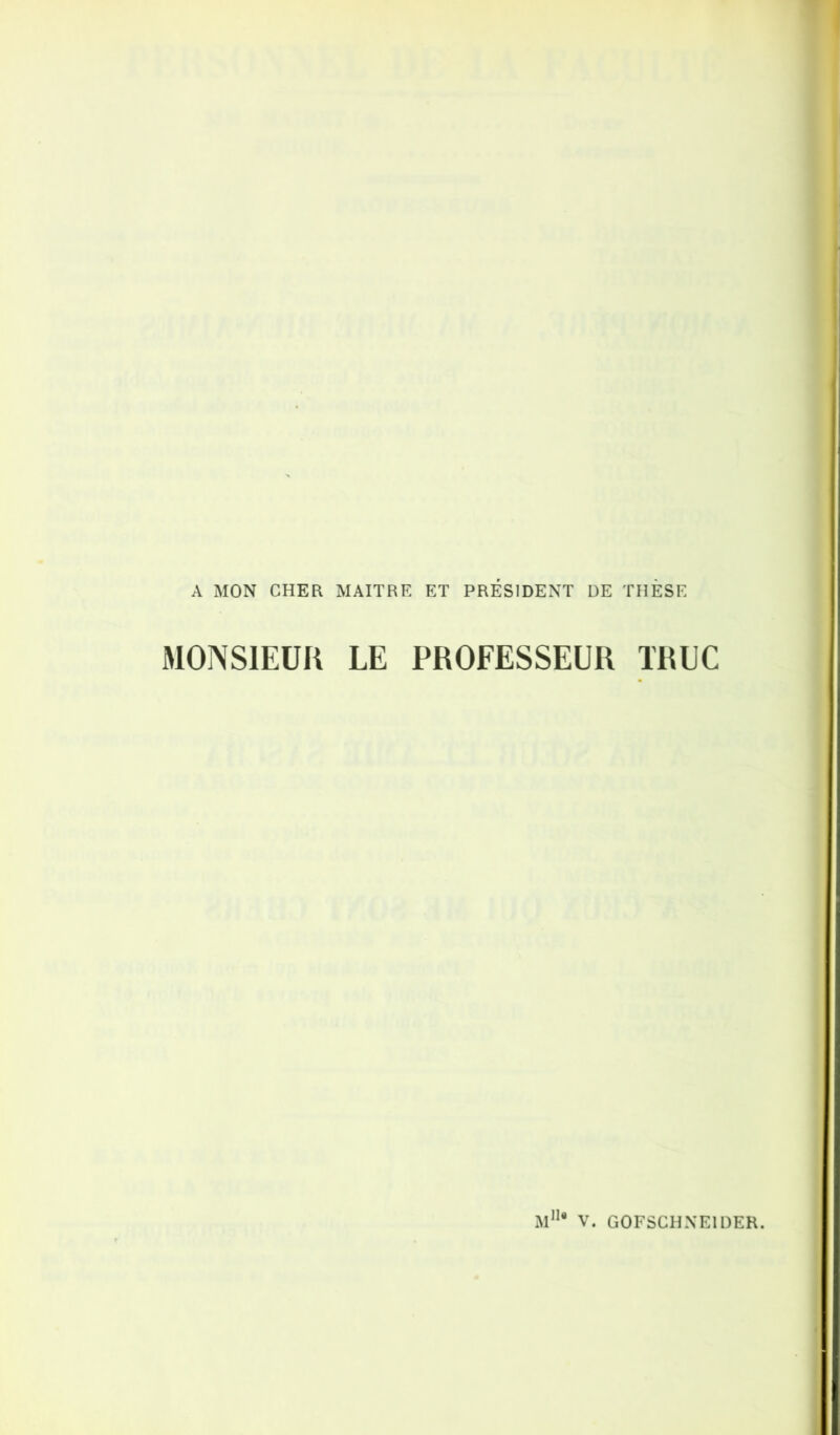 A MON CHER MAITRE ET PRESIDENT DE THESE MONSIEUR LE PROFESSEUR TRUC