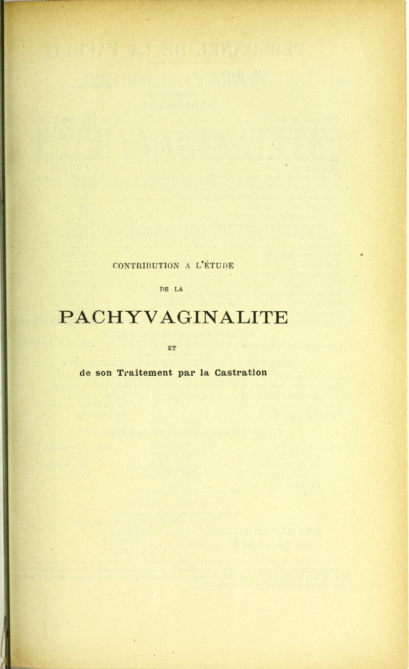 PACHYVAGINALITE ET de son Traitement par la Castration