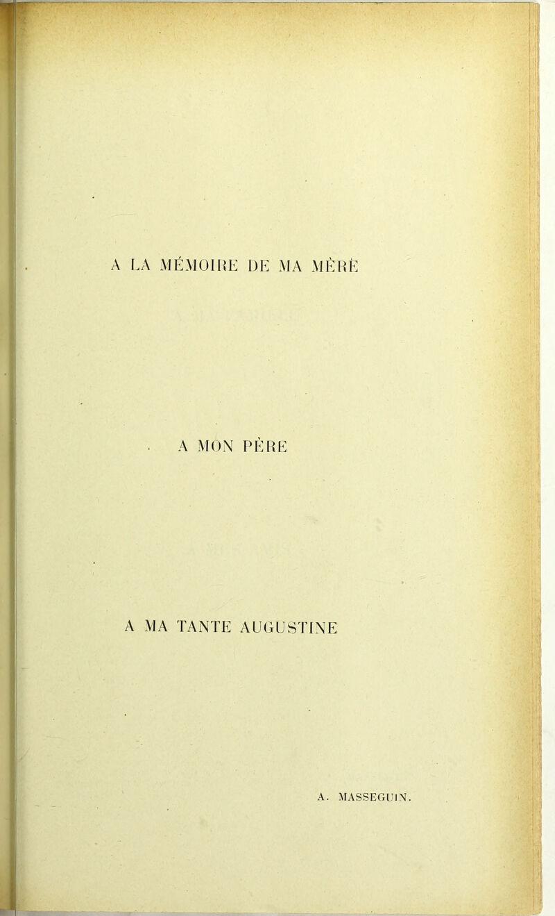 A LA MÉMOIRE DE MA MÈRE A MON PÈRE A MA TANTE AUGUSTINE A. MASSEGUIN