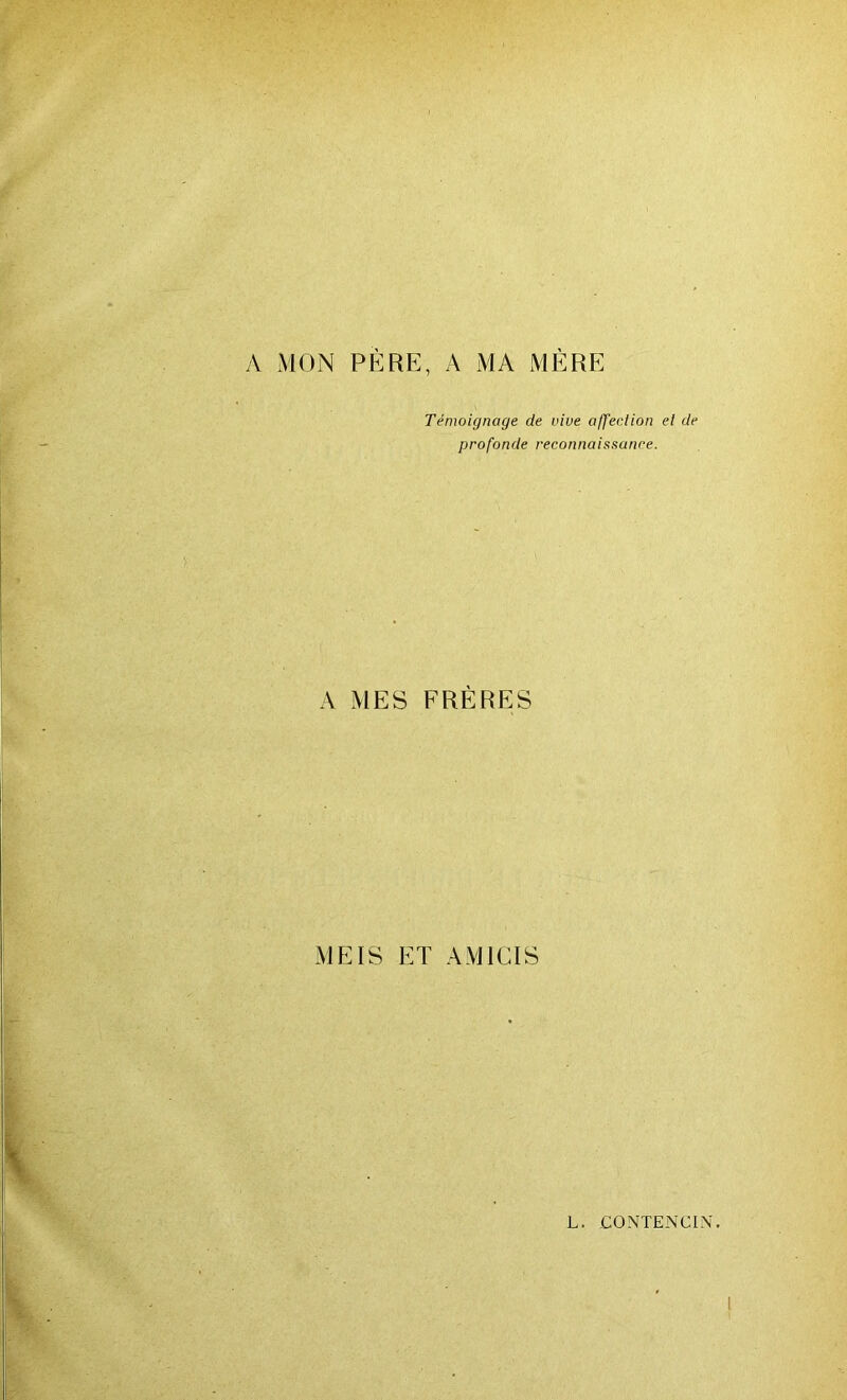 A MON PÈRE, A MA MÈRE Témoignage de vive affection et de profonde reconnaissance. A MES FRÈRES MEIS ET AM1CIS