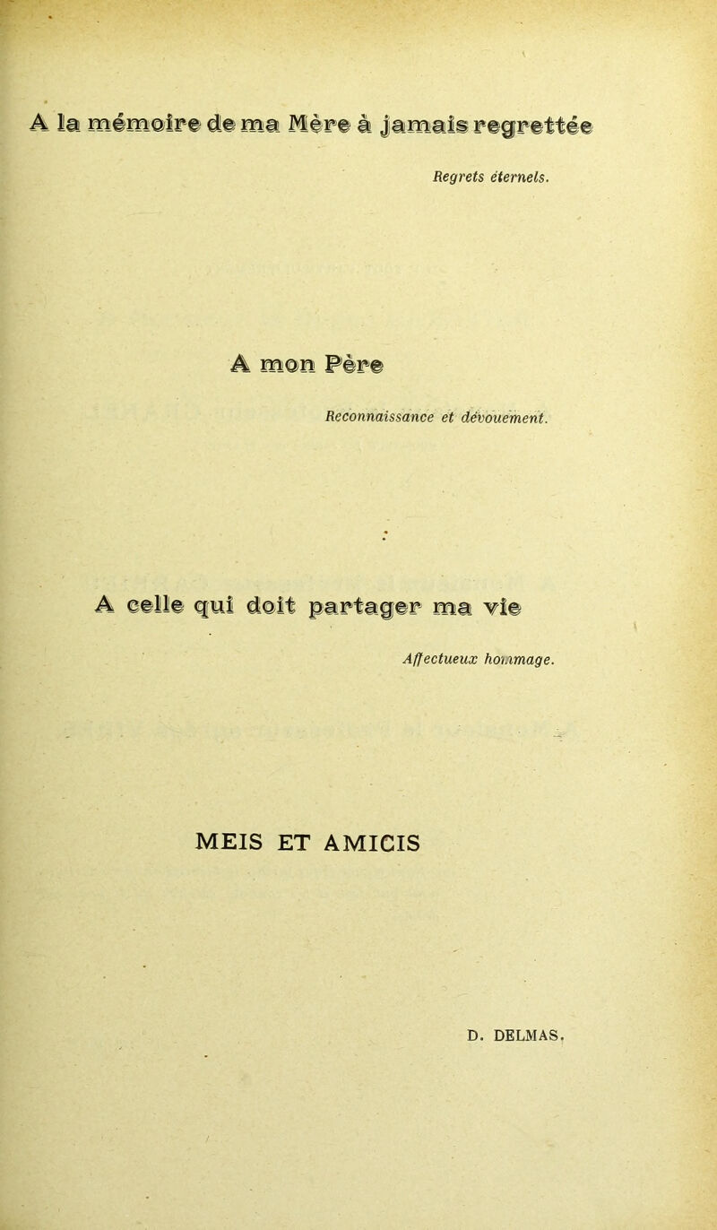 Regrets éternels. A Père Reconnaissance et dévouement. Affectueux hommage. MEIS ET AMICIS
