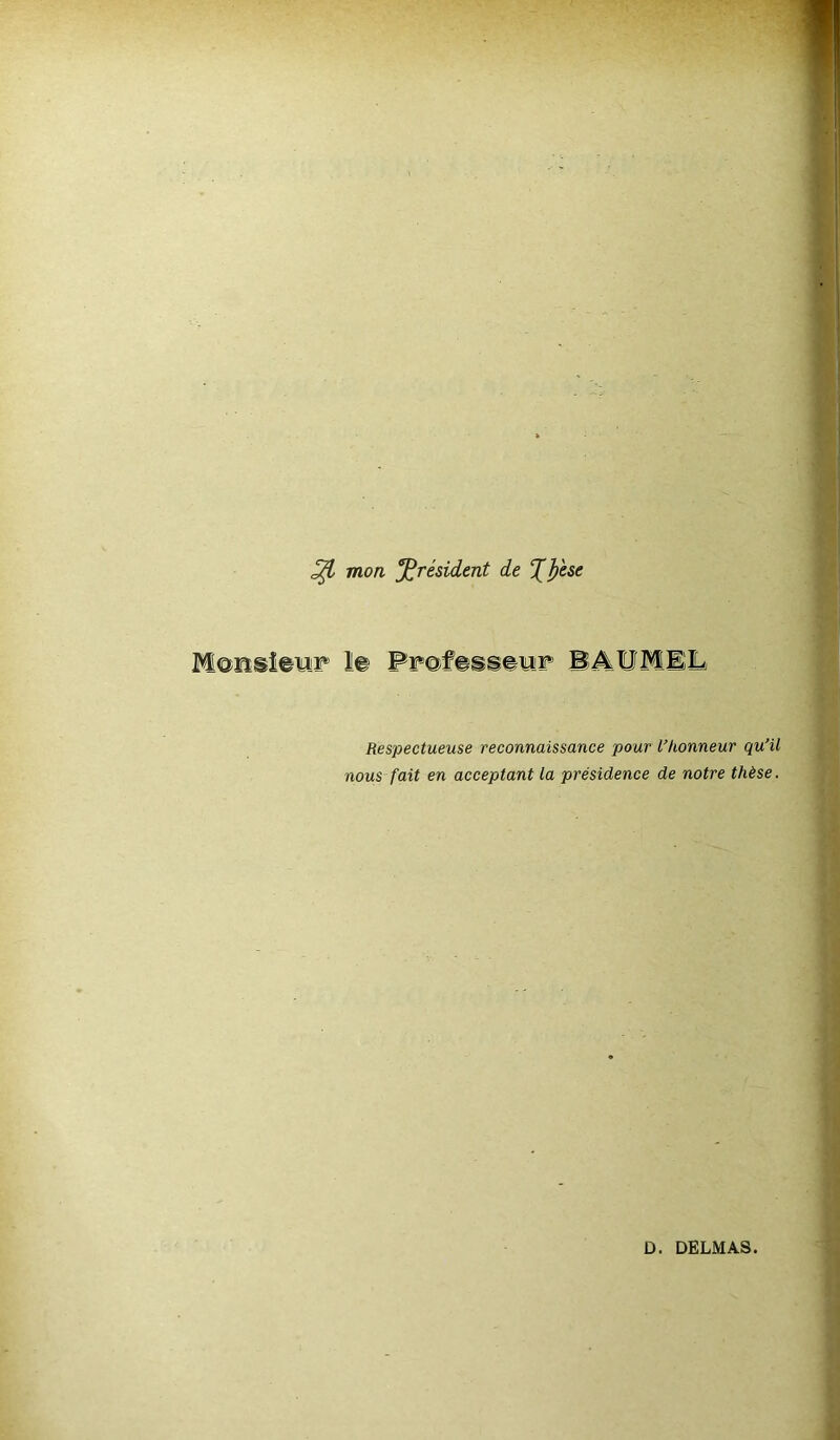 31 mon président de %])'ese Monsieur 1© FF@f@ss©WiFj BAUMEL Respectueuse reconnaissance pour l’honneur qu’il nous fait en acceptant la présidence de notre thèse.
