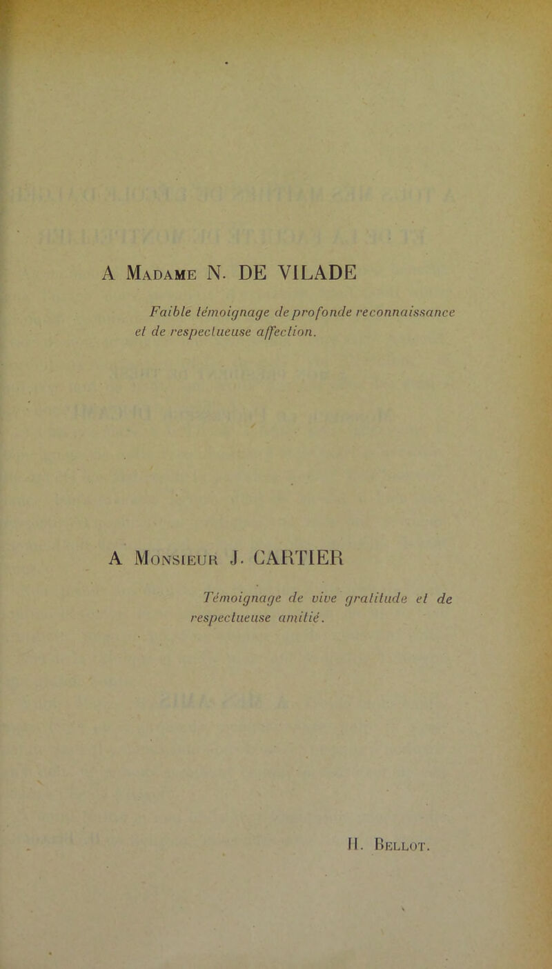 A Madame N. DE VILADE Faible témoignage de profonde reconnaissance et de respectueuse affection. A Monsieur J. CARTIER Témoignage de vive gratitude et de respectueuse amitié.