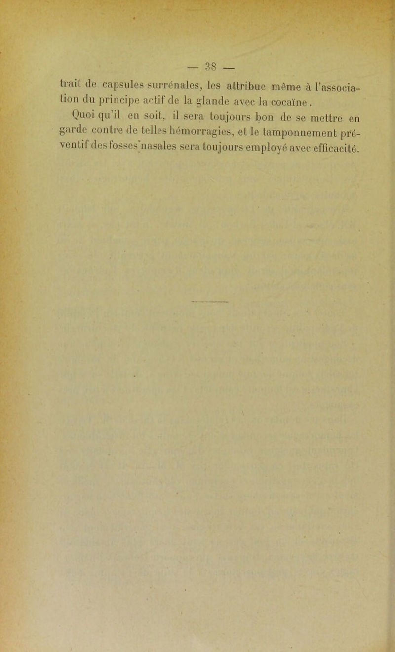 tion du principe actif de la glande avec la cocaïne. tjuoi qu’il en soit, il sera toujours bon de se mettre en garde contre de telles hémorragies, et le tamponnement pré- ventif des fosses nasales sera toujours employé avec efficacité.