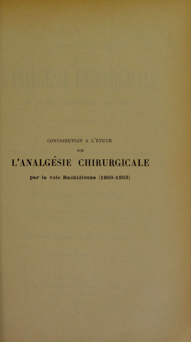 sur L’ANALGÉSIE CHIRURGICALE par la voie Rachidienne (1900-1903)